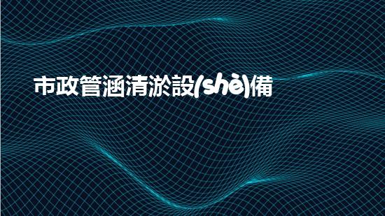 市政管涵清淤設(shè)備設(shè)計：創(chuàng)新科技助力城市排泥而出，你了解它的神奇之處嗎？